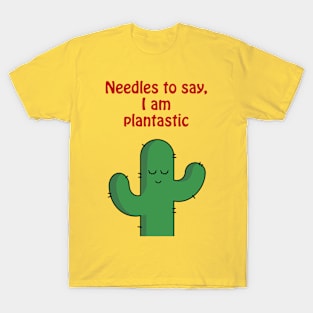 Needles to say, I am plantastic - cute & funny cactus pun T-Shirt